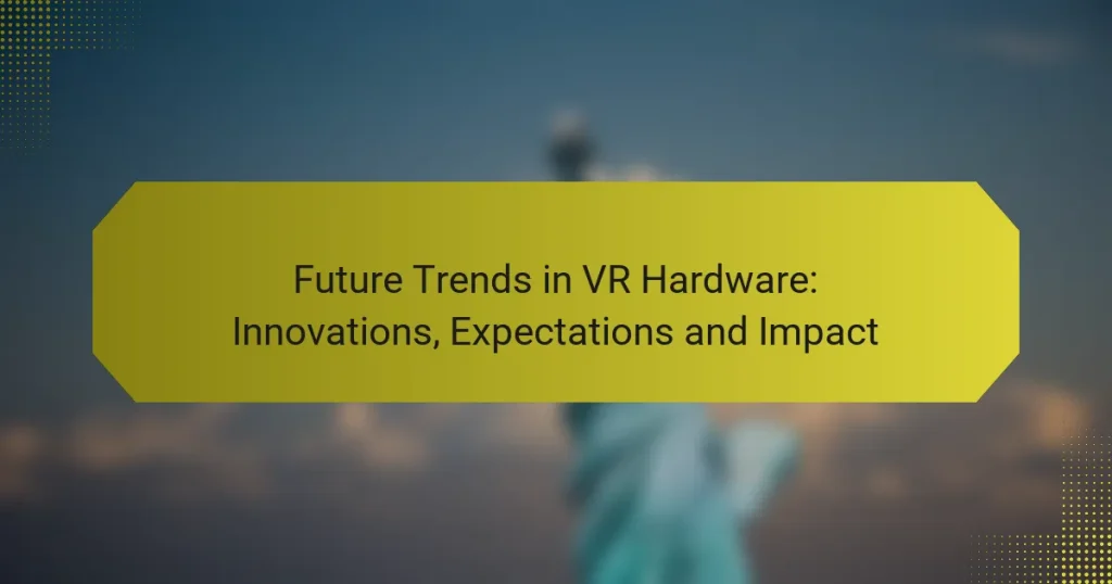 Future Trends in VR Hardware: Innovations, Expectations and Impact
