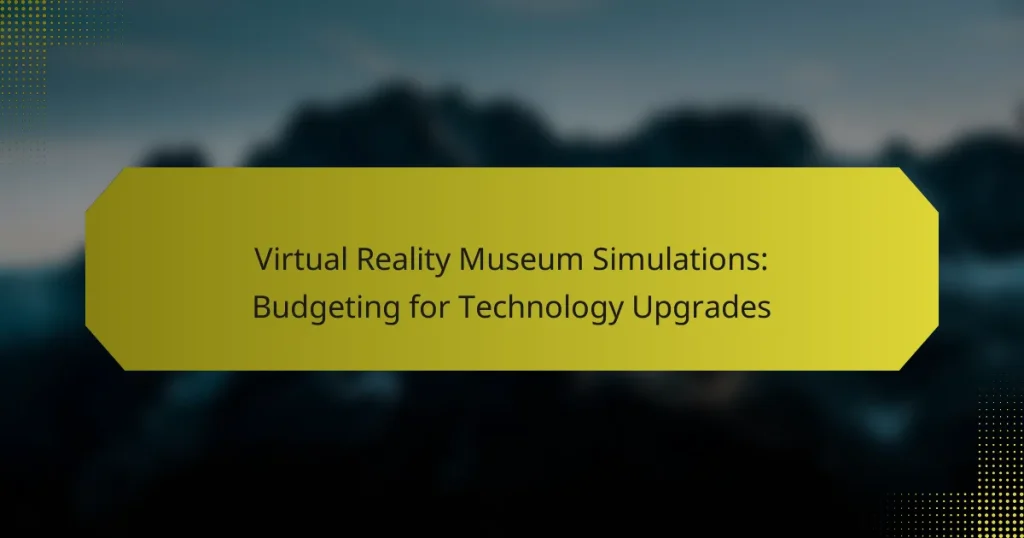 Virtual Reality Museum Simulations: Budgeting for Technology Upgrades