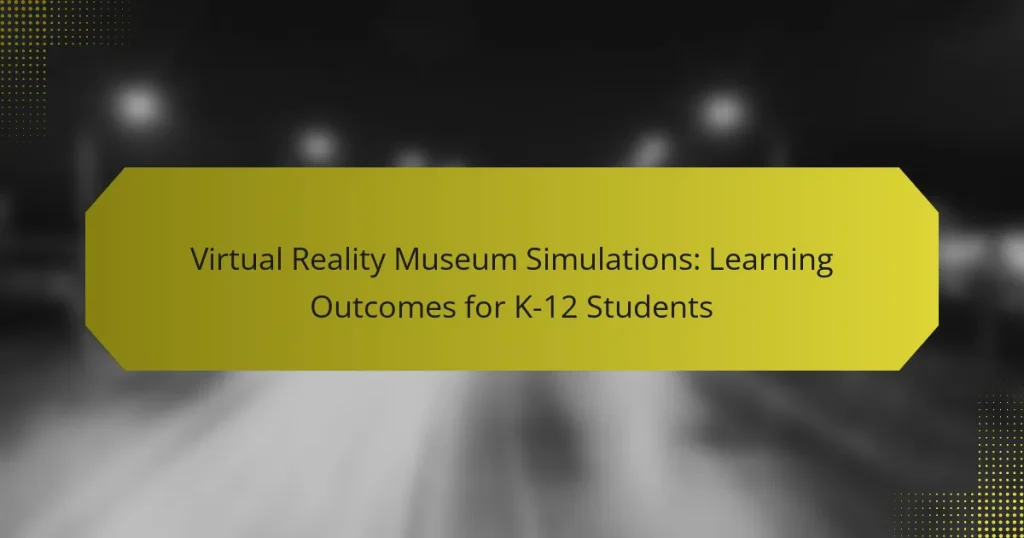 Virtual Reality Museum Simulations: Learning Outcomes for K-12 Students