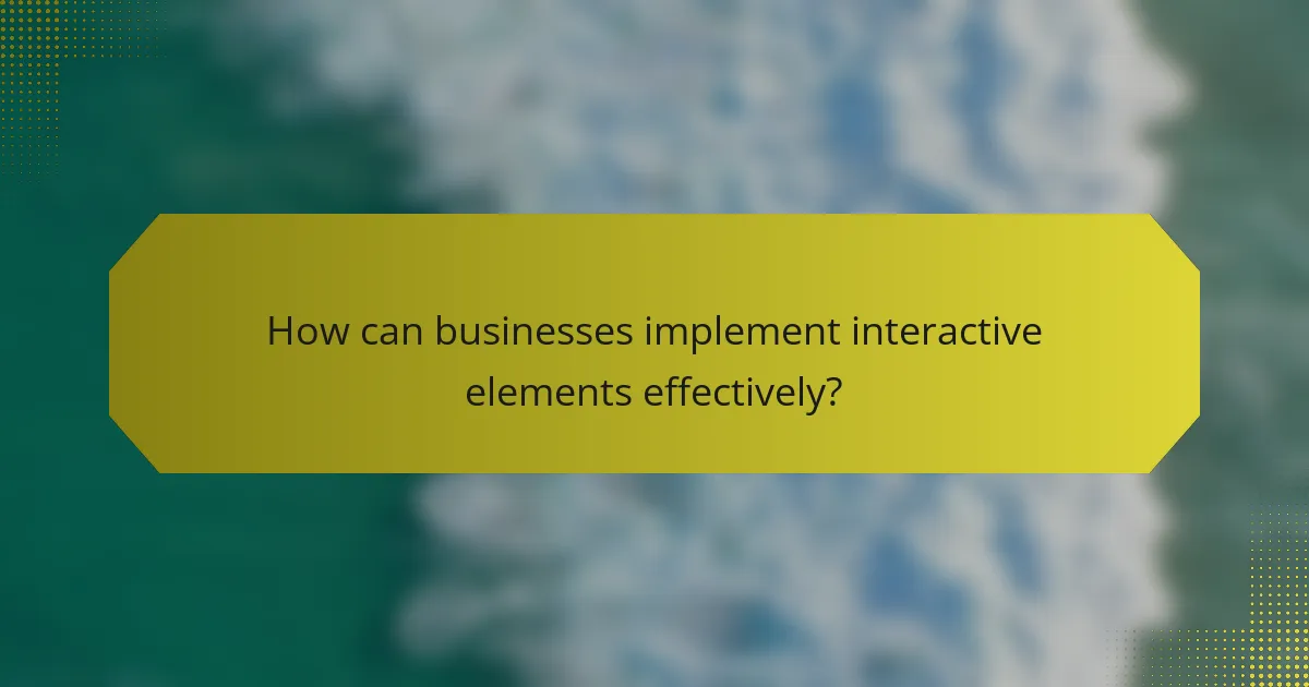 How can businesses implement interactive elements effectively?