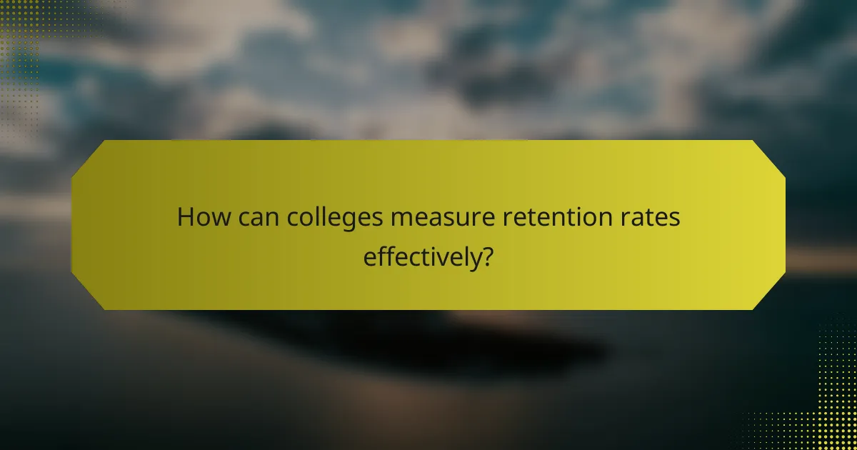 How can colleges measure retention rates effectively?