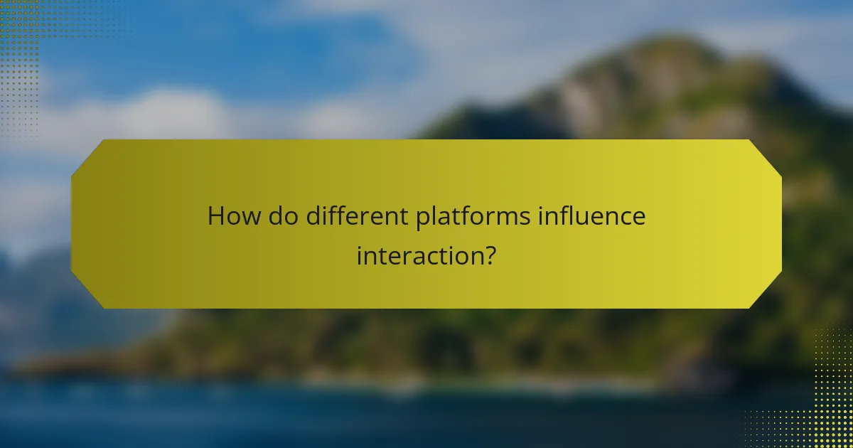 How do different platforms influence interaction?