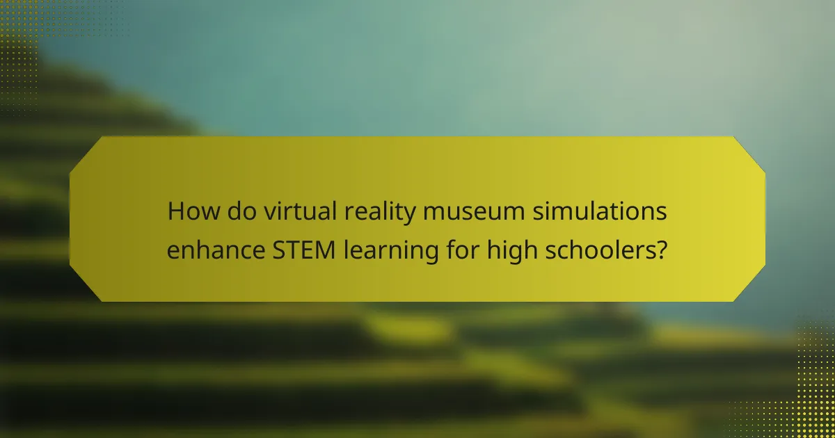 How do virtual reality museum simulations enhance STEM learning for high schoolers?