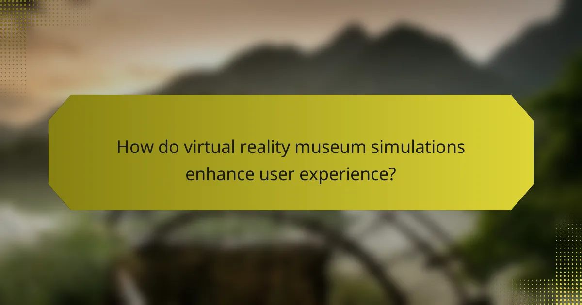 How do virtual reality museum simulations enhance user experience?