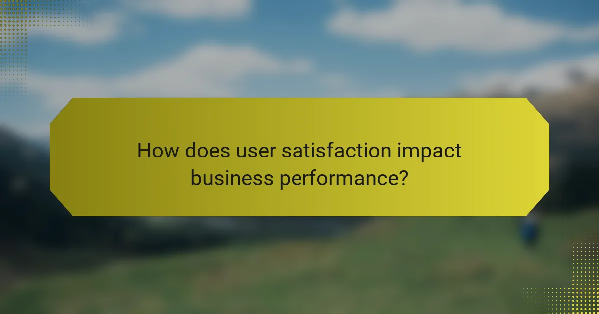 How does user satisfaction impact business performance?