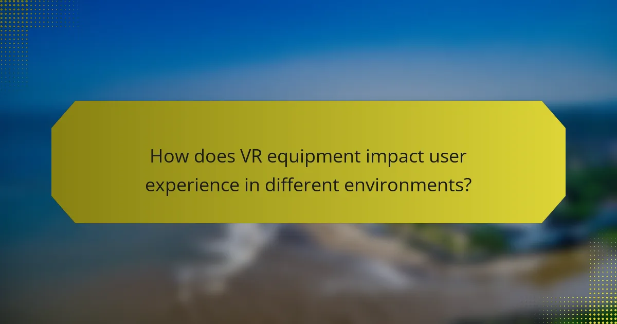 How does VR equipment impact user experience in different environments?