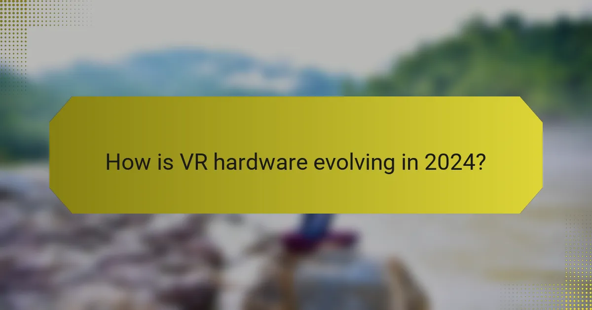 How is VR hardware evolving in 2024?