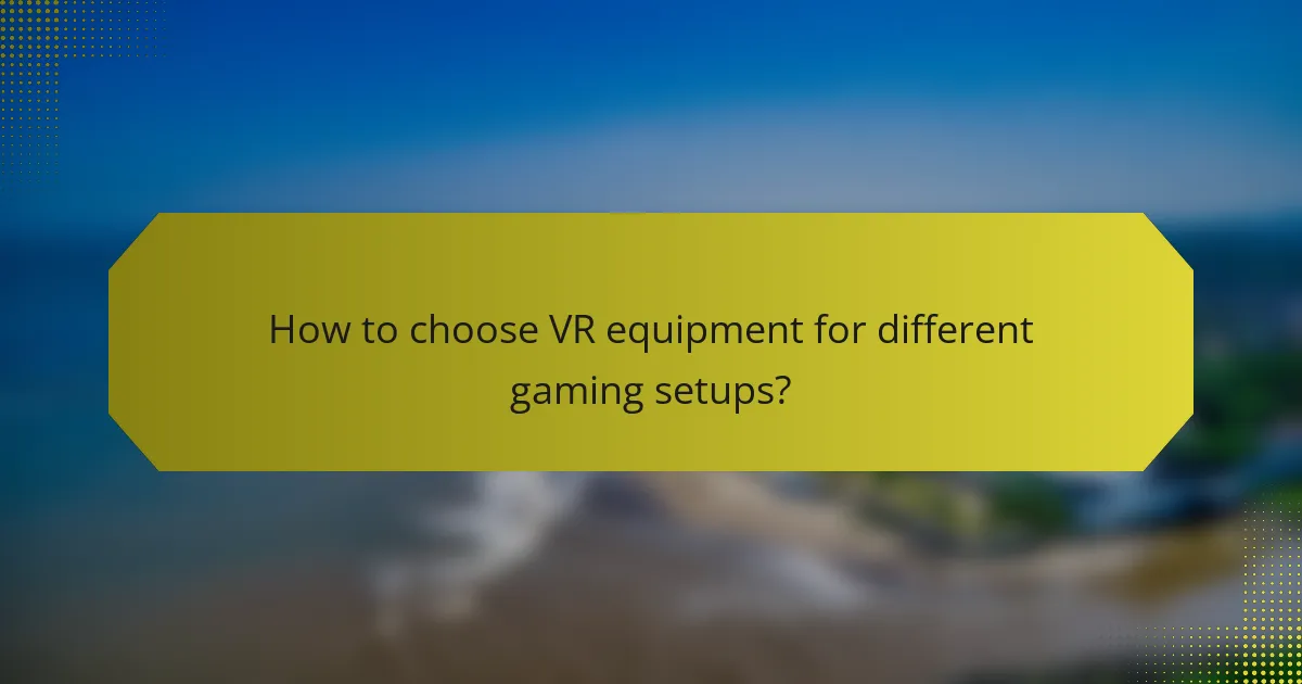 How to choose VR equipment for different gaming setups?