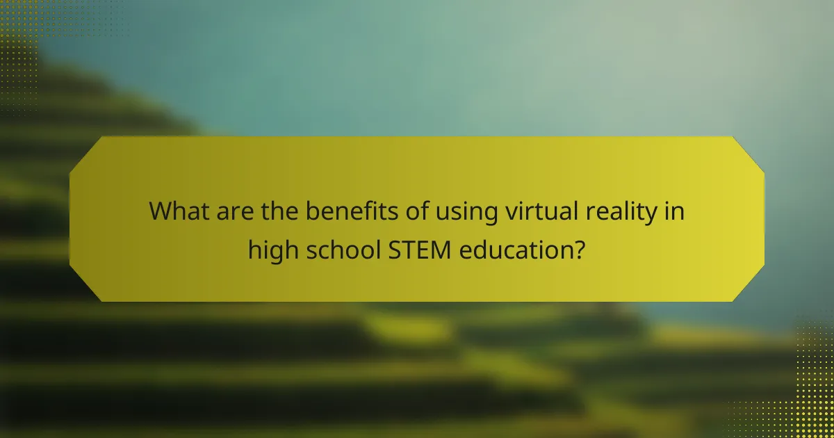 What are the benefits of using virtual reality in high school STEM education?