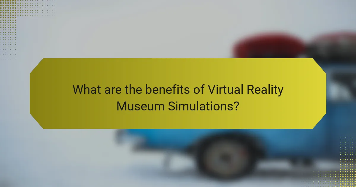 What are the benefits of Virtual Reality Museum Simulations?