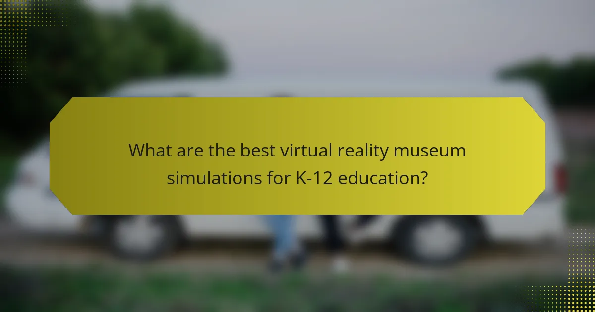 What are the best virtual reality museum simulations for K-12 education?