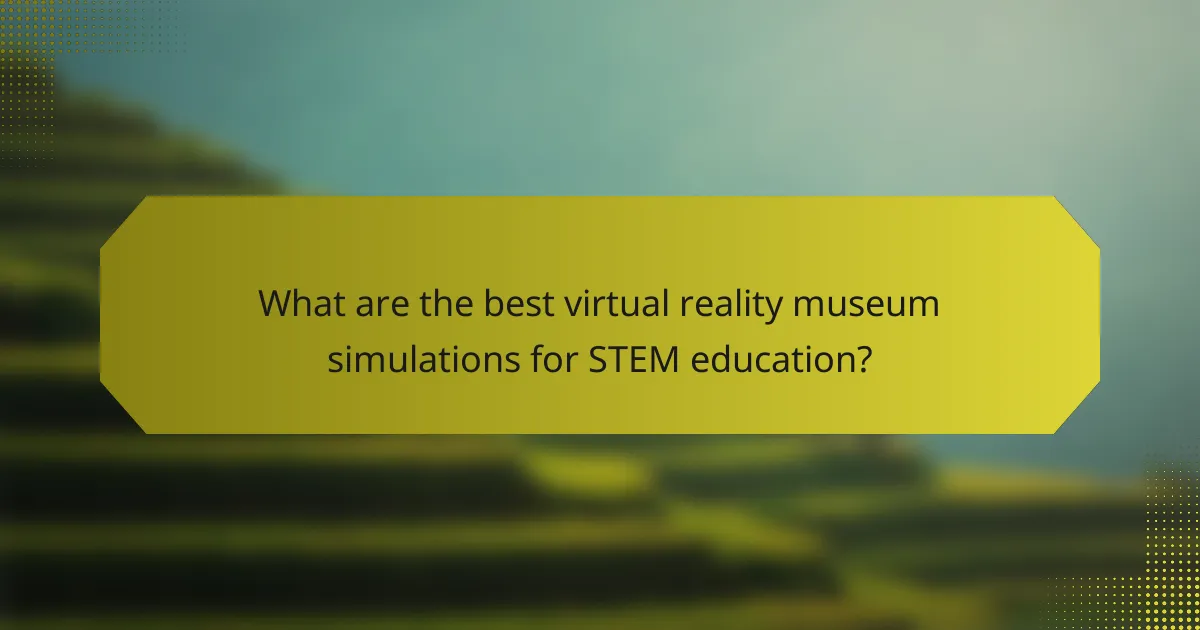 What are the best virtual reality museum simulations for STEM education?