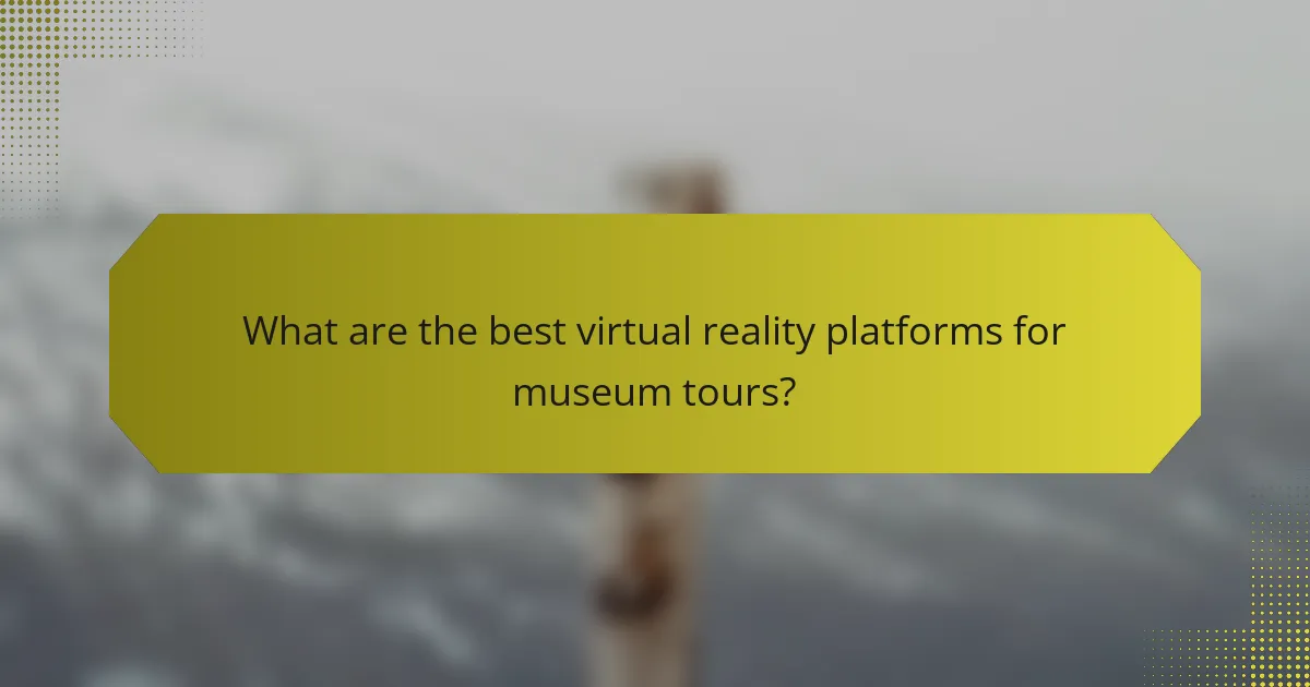 What are the best virtual reality platforms for museum tours?
