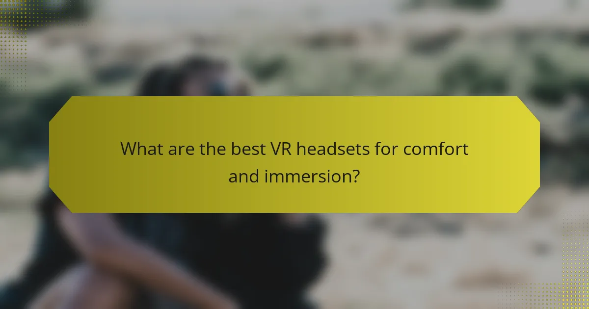 What are the best VR headsets for comfort and immersion?