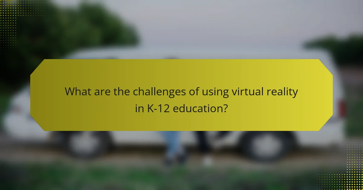 What are the challenges of using virtual reality in K-12 education?