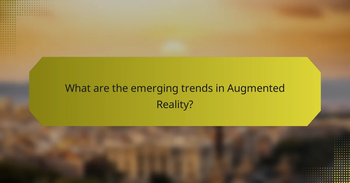 What are the emerging trends in Augmented Reality?