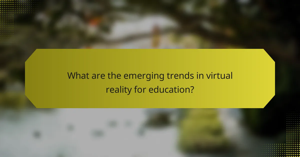 What are the emerging trends in virtual reality for education?