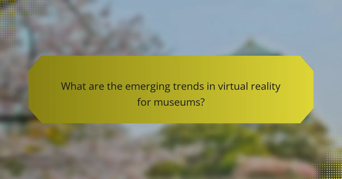 What are the emerging trends in virtual reality for museums?