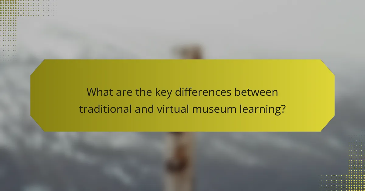 What are the key differences between traditional and virtual museum learning?
