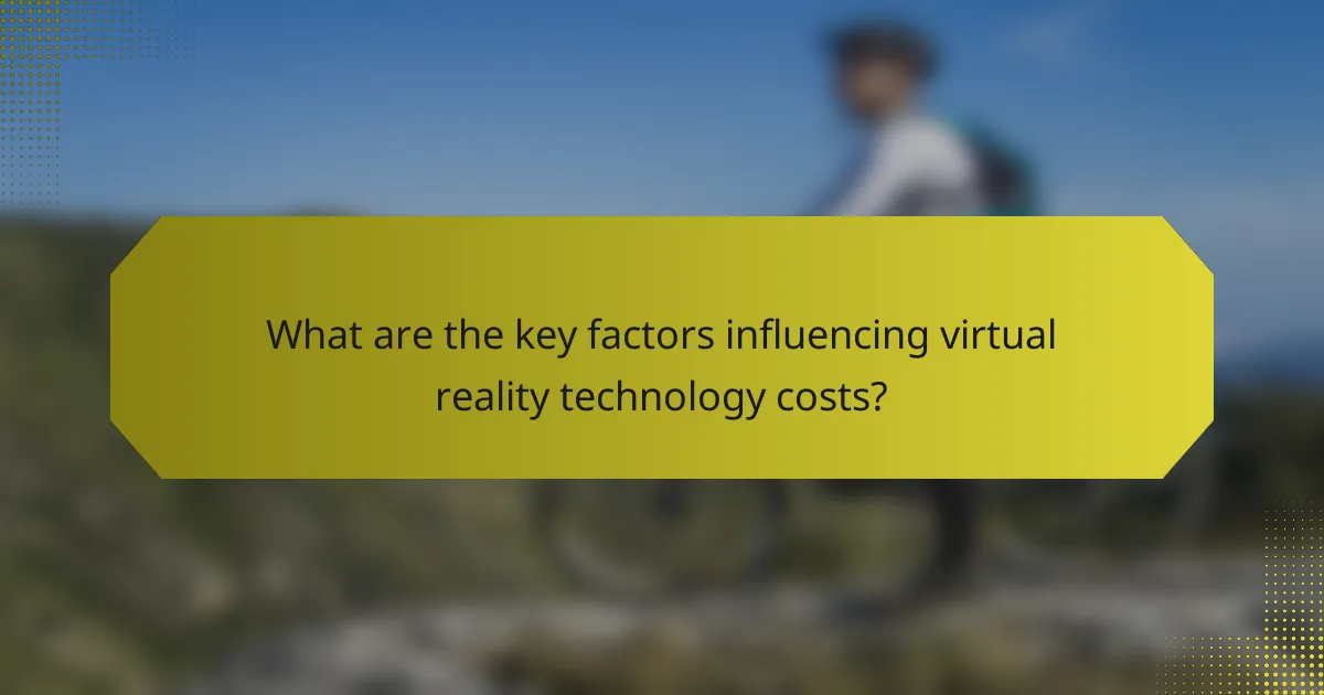What are the key factors influencing virtual reality technology costs?