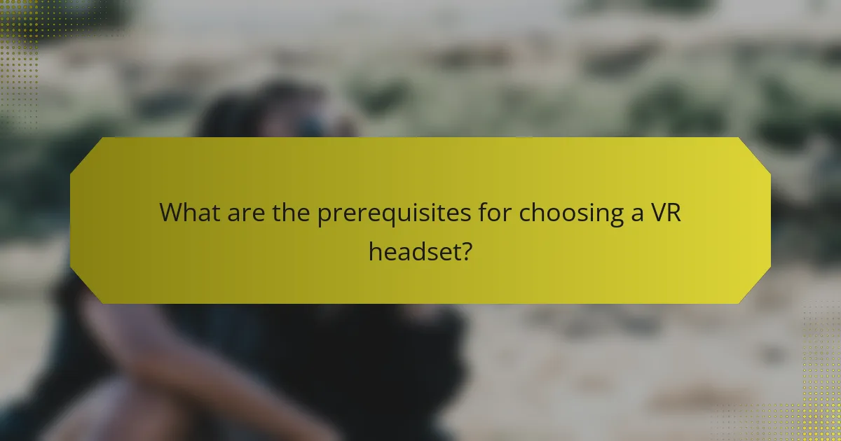 What are the prerequisites for choosing a VR headset?
