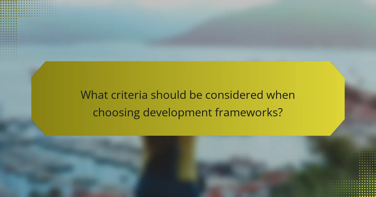 What criteria should be considered when choosing development frameworks?