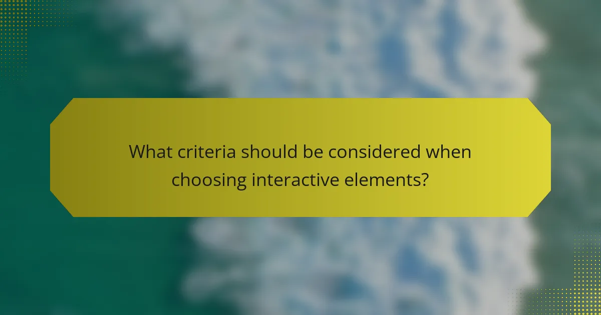 What criteria should be considered when choosing interactive elements?