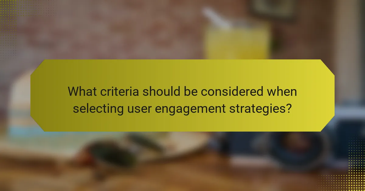 What criteria should be considered when selecting user engagement strategies?