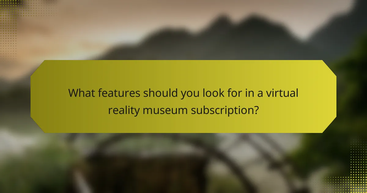 What features should you look for in a virtual reality museum subscription?