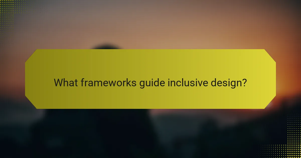 What frameworks guide inclusive design?