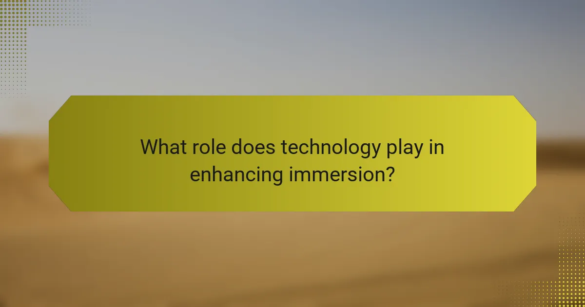 What role does technology play in enhancing immersion?