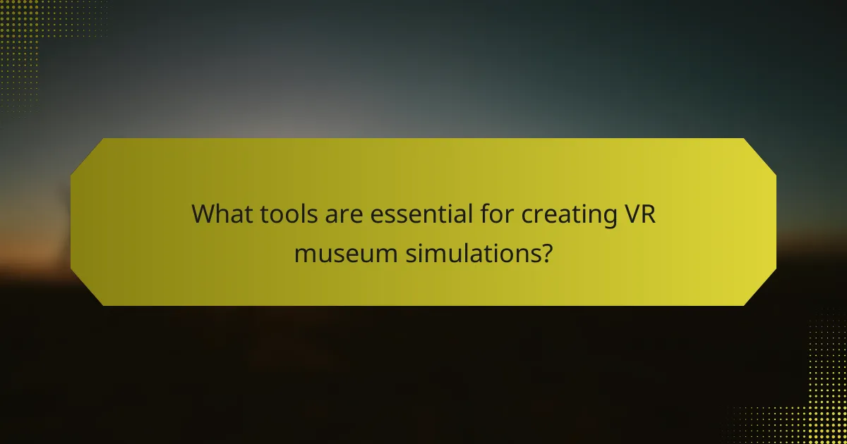 What tools are essential for creating VR museum simulations?