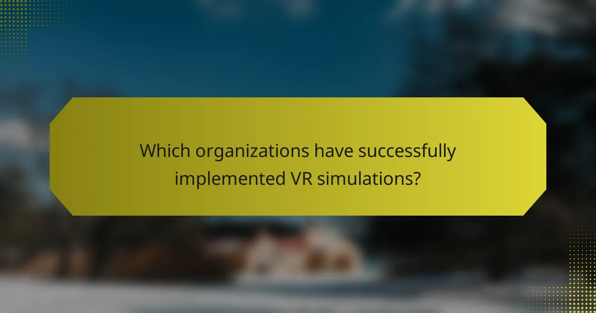 Which organizations have successfully implemented VR simulations?