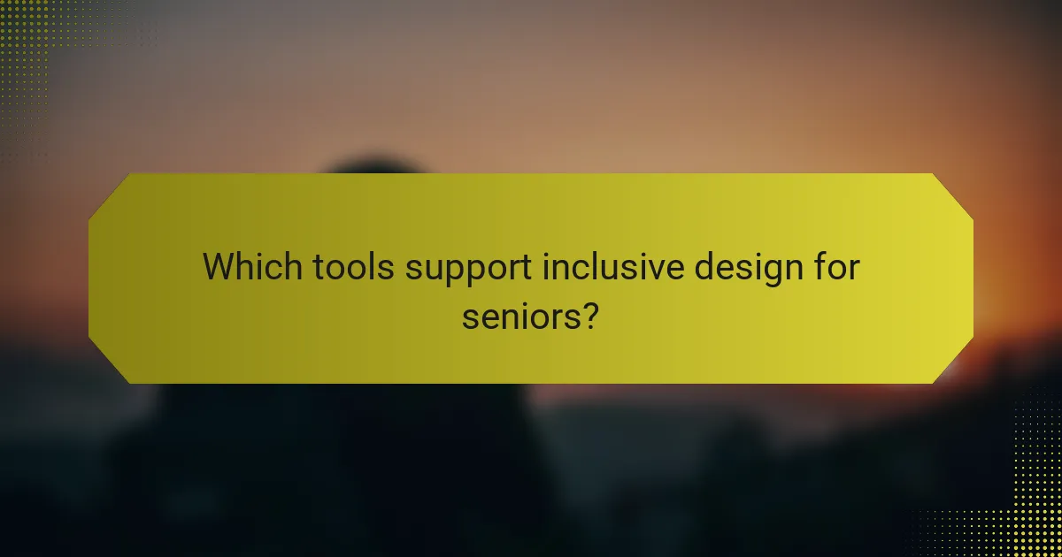 Which tools support inclusive design for seniors?